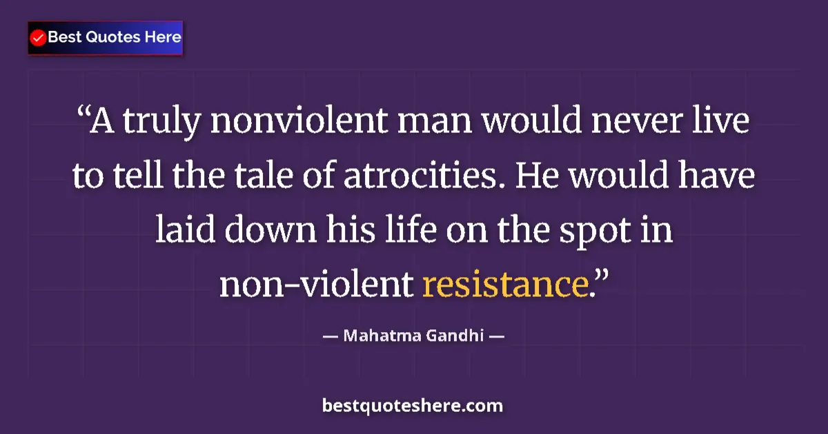 Quote by Mahatma Gandhi: A truly nonviolent man would never live to tell the tale of atrocities. He would have laid down his ...