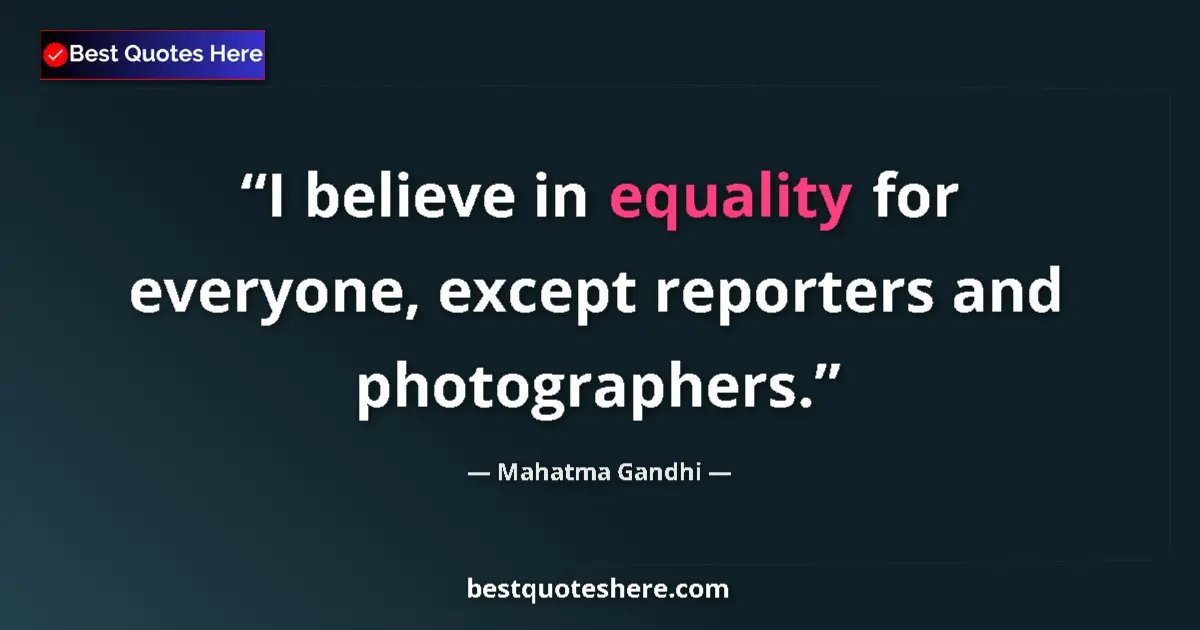 Mahatma Gandhi quote: "I believe in equality for everyone, except reporters and..."