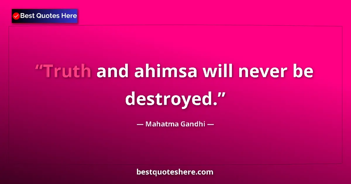 Mahatma Gandhi quote: "Truth and ahimsa will never be destroyed."