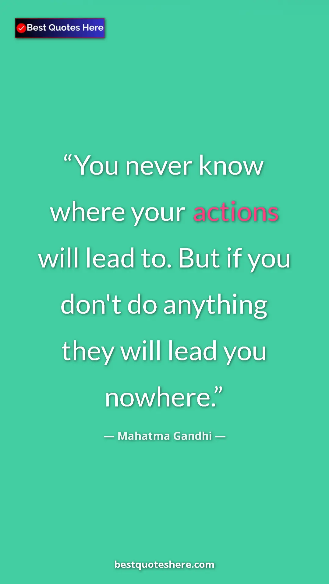 Pinterest quote poster by Mahatma Gandhi: "You never know where your actions will lead to. But if you..."