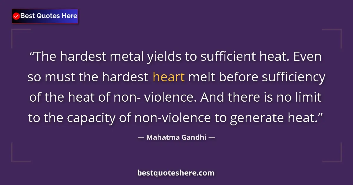 Mahatma Gandhi quote: "The hardest metal yields to sufficient heat. Even so must..."