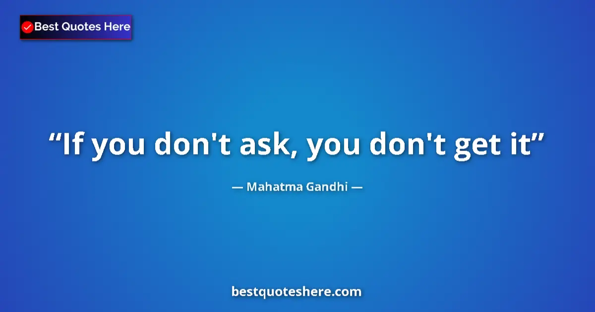 Quote by Mahatma Gandhi: If you don't ask, you don't get it