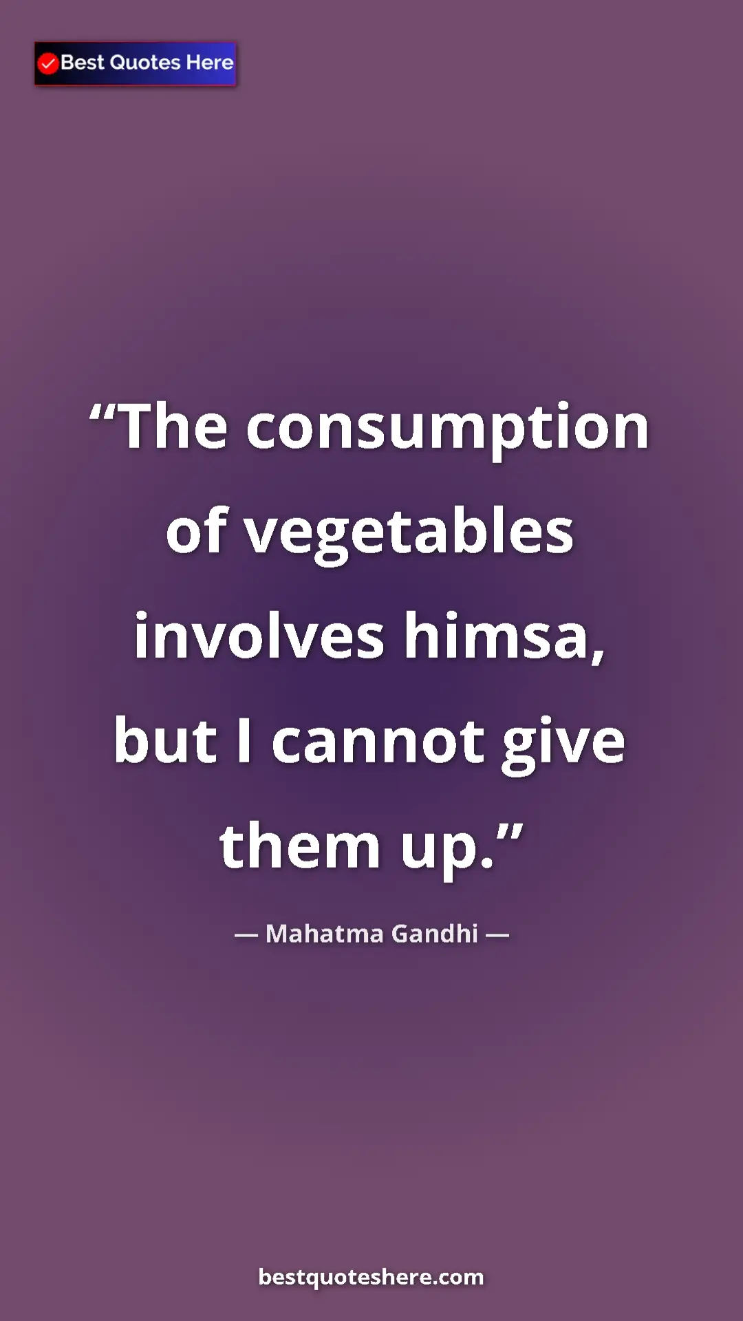 Pinterest quote poster by Mahatma Gandhi: "The consumption of vegetables involves himsa, but I cannot..."