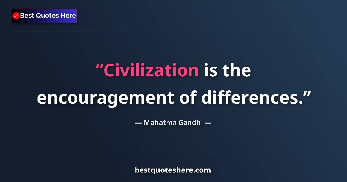 Quote by Mahatma Gandhi: Civilization is the encouragement of differences....