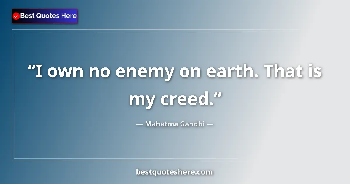 Mahatma Gandhi quote: "I own no enemy on earth. That is my creed."
