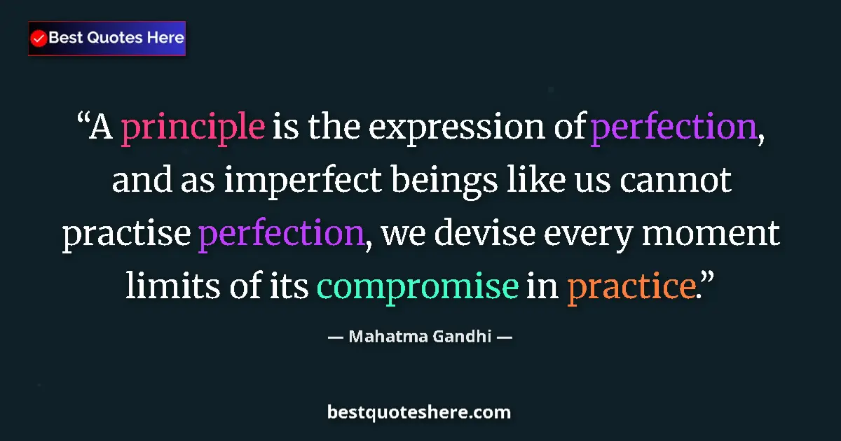 Quote by Mahatma Gandhi: A principle is the expression of perfection, and as imperfect beings like us cannot practise perfect...