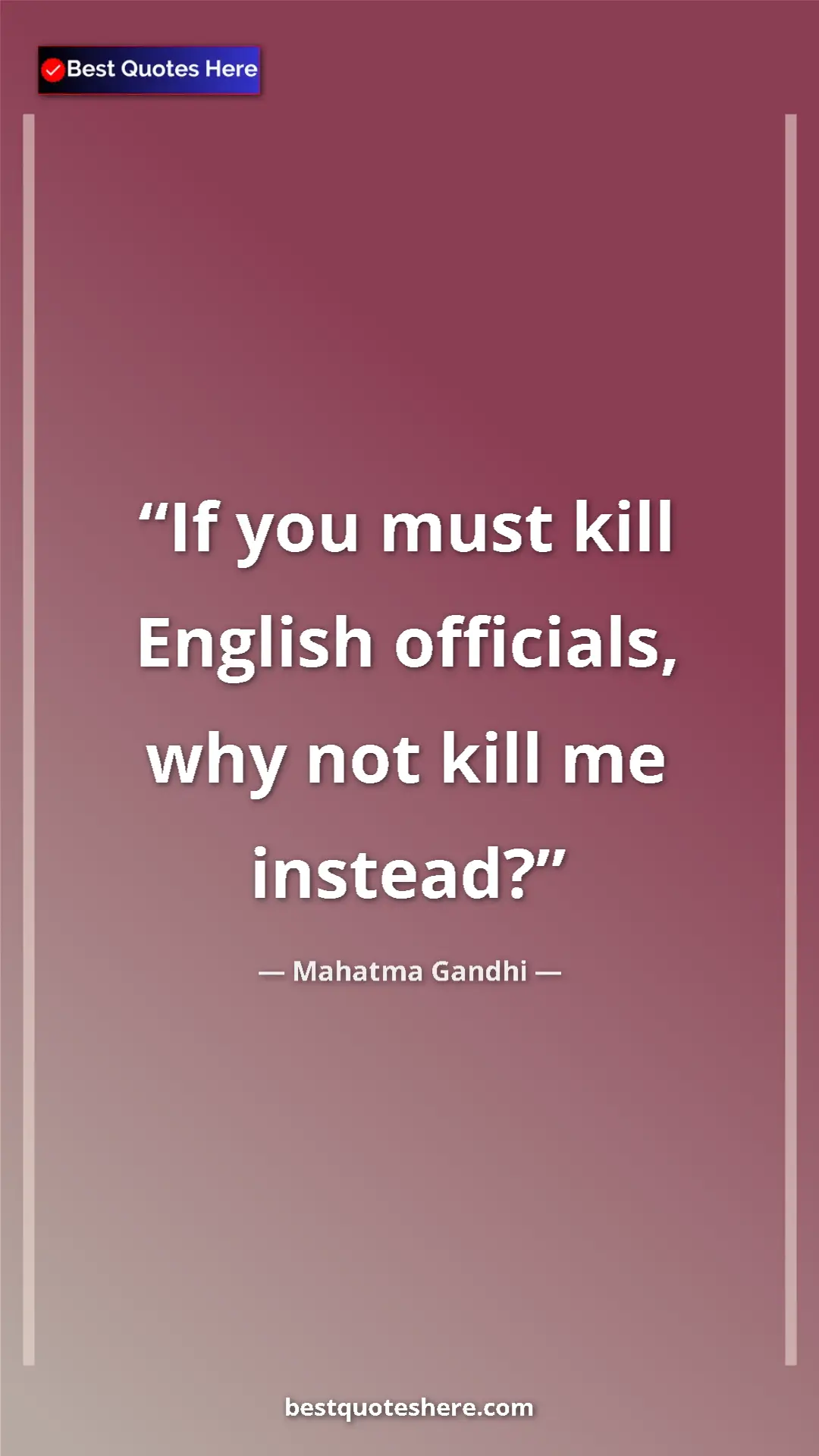 Mahatma Gandhi Quote Card: "If you must kill English officials, why not kill me instead?" Pinterest quote poster by Mahatma Gandhi: "If you must kill English officials, why not kill me instead?"
