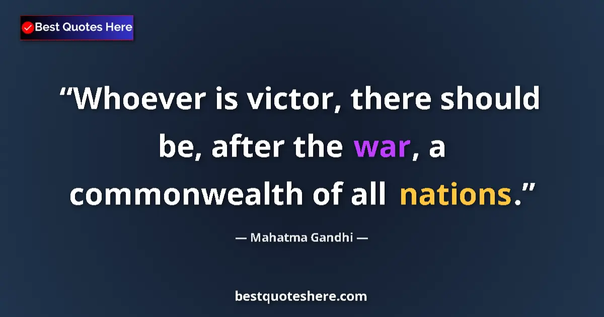 Quote by Mahatma Gandhi: Whoever is victor, there should be, after the war, a commonwealth of all nations....