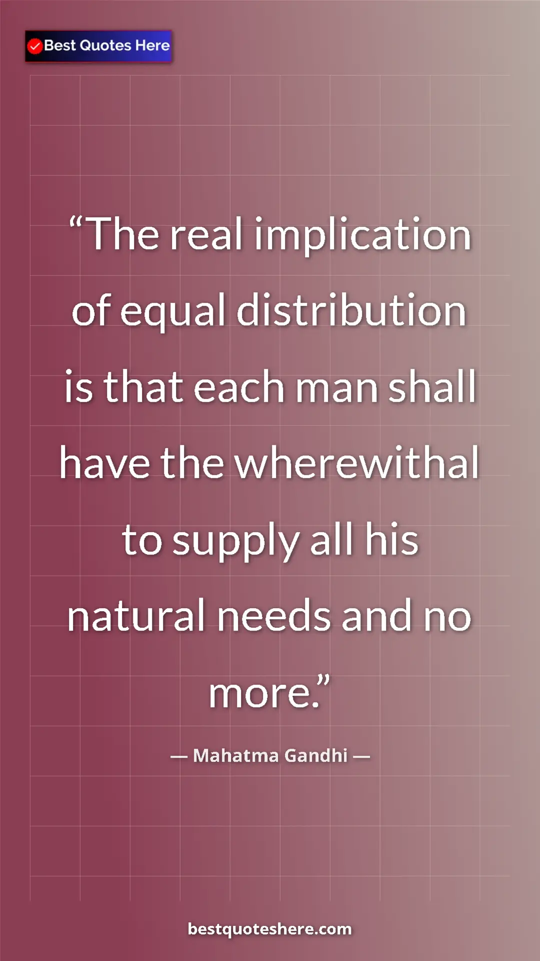 Mahatma Gandhi Quote Card: "The real implication of equal distribution is that each man..." Pinterest quote poster by Mahatma Gandhi: "The real implication of equal distribution is that each man..."