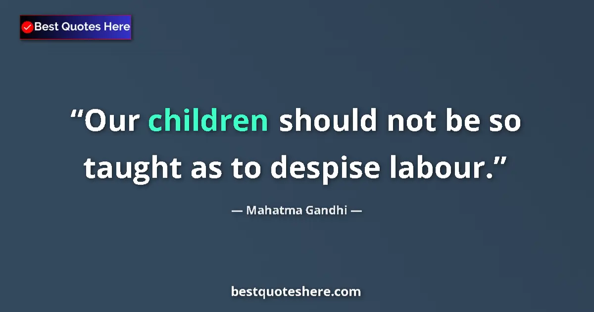 Mahatma Gandhi quote: "Our children should not be so taught as to despise labour."