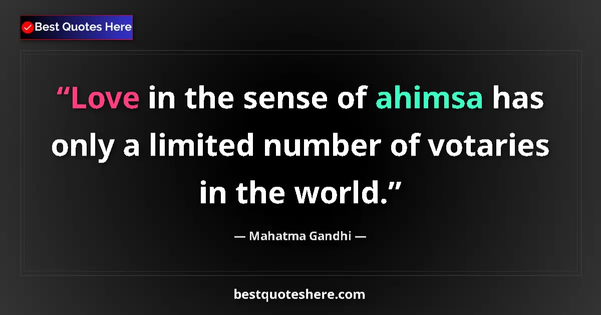 Quote by Mahatma Gandhi: Love in the sense of ahimsa has only a limited number of votaries in the world....