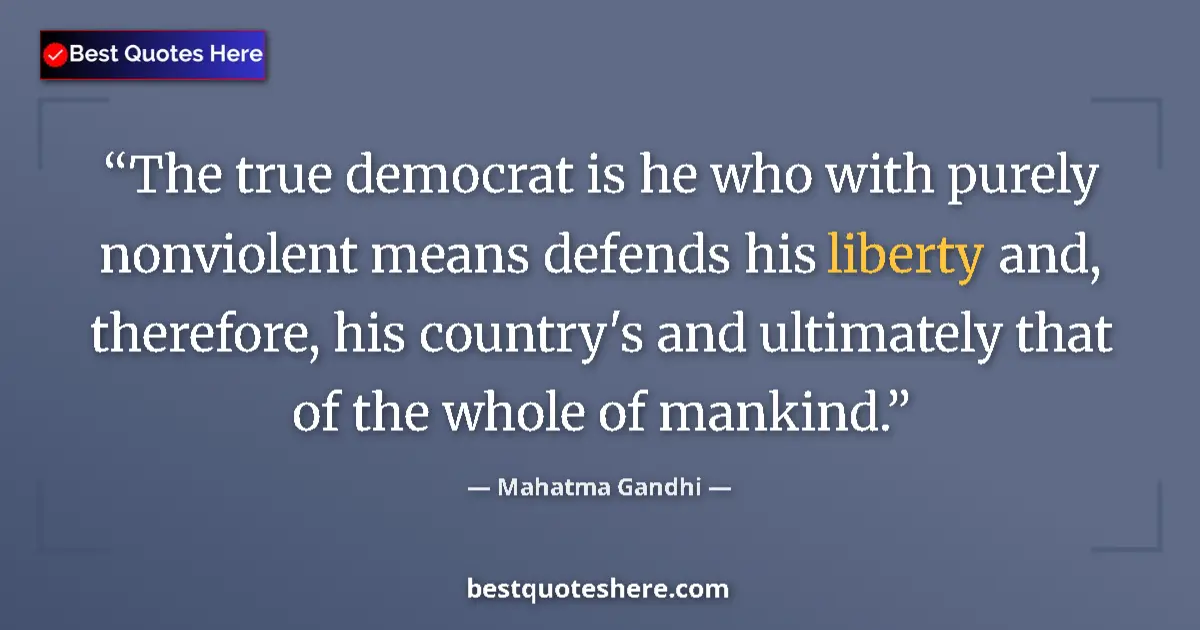 Quote by Mahatma Gandhi: The true democrat is he who with purely nonviolent means defends his liberty and, therefore, his cou...