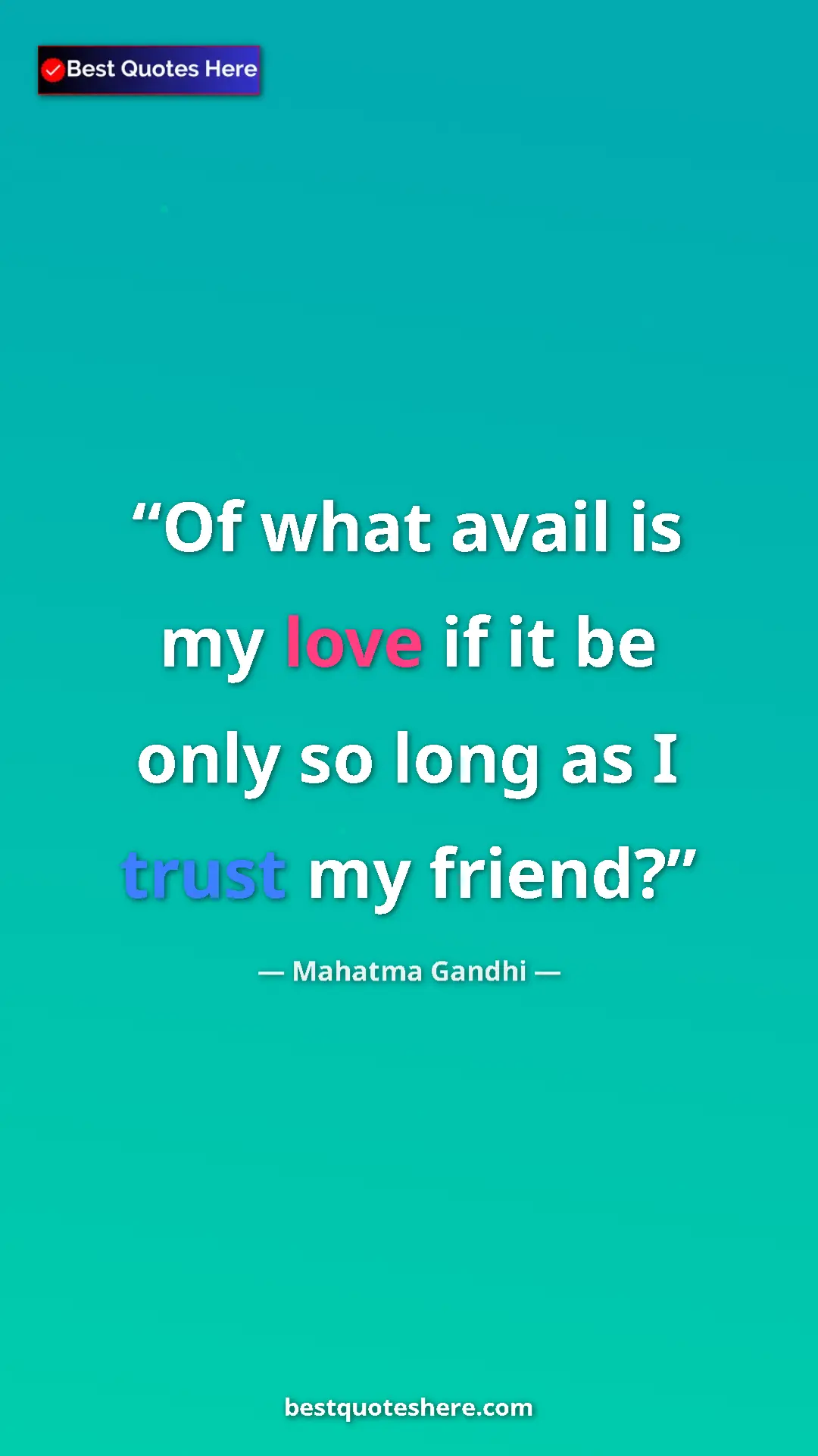 Pinterest quote poster by Mahatma Gandhi: "Of what avail is my love if it be only so long as I trust..."
