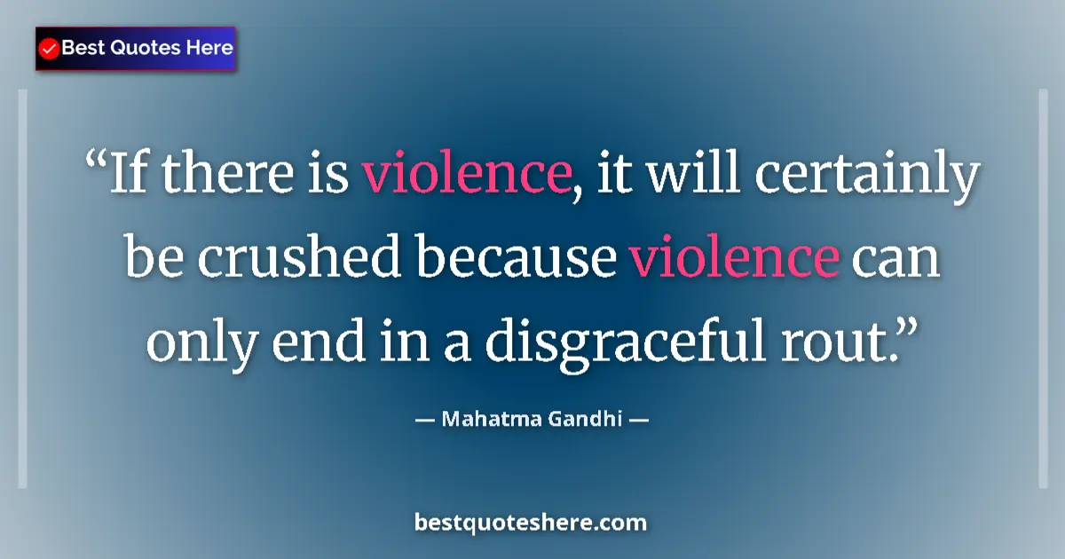 Quote by Mahatma Gandhi: If there is violence, it will certainly be crushed because violence can only end in a disgraceful ro...