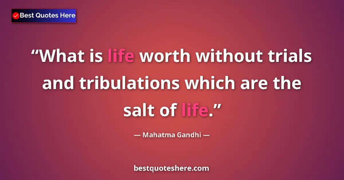 Image for the quote by Mahatma Gandhi: What is life worth without trials and tribulations which are the salt of life....