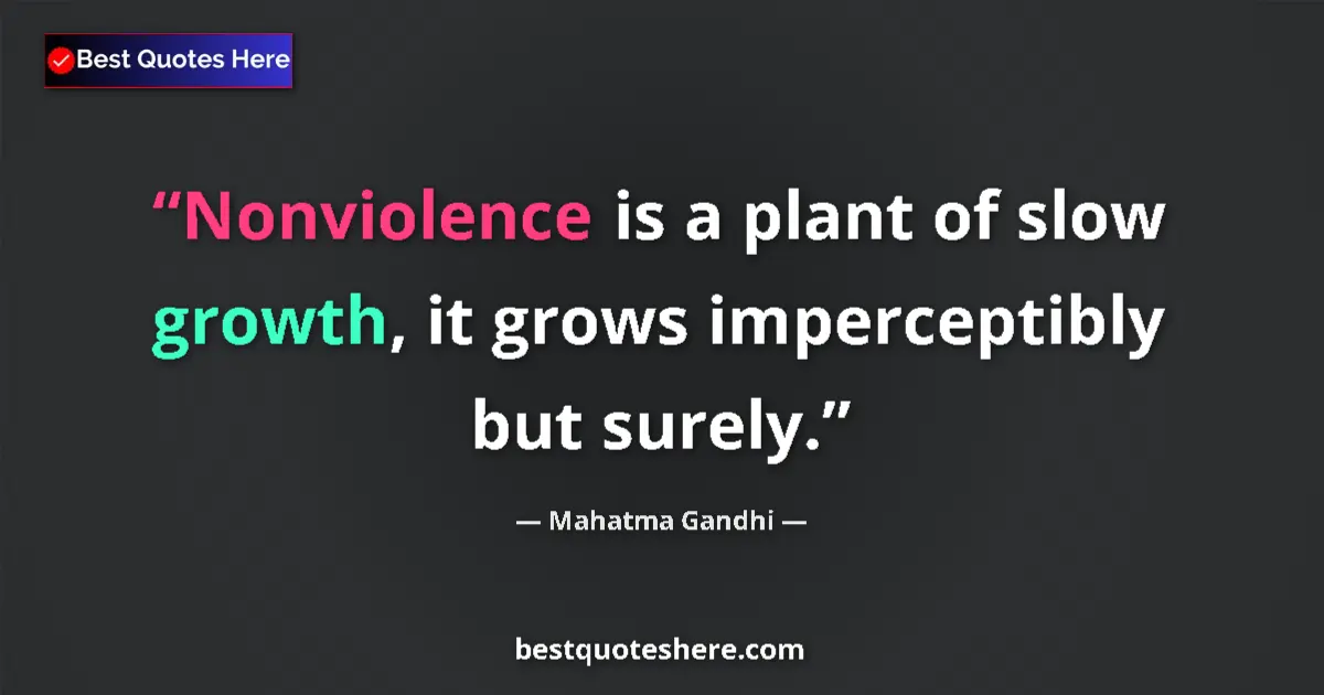 Quote by Mahatma Gandhi: Nonviolence is a plant of slow growth, it grows imperceptibly but surely....