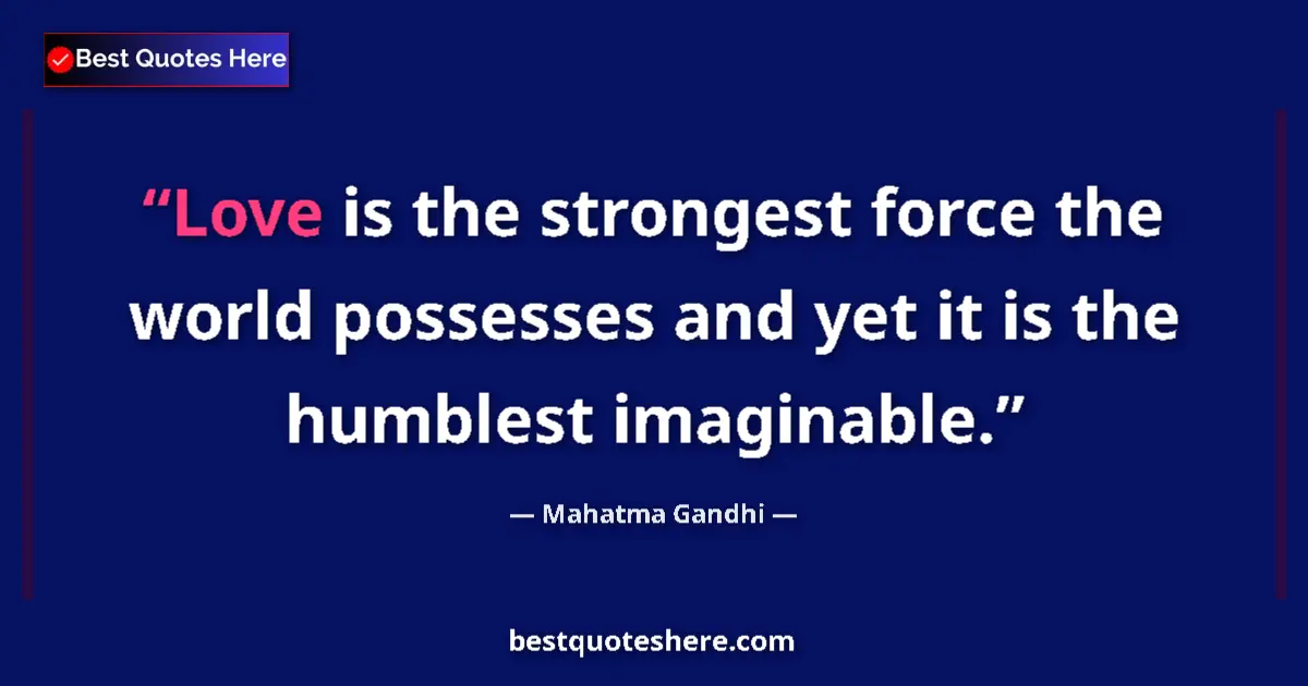Quote by Mahatma Gandhi: Love is the strongest force the world possesses an