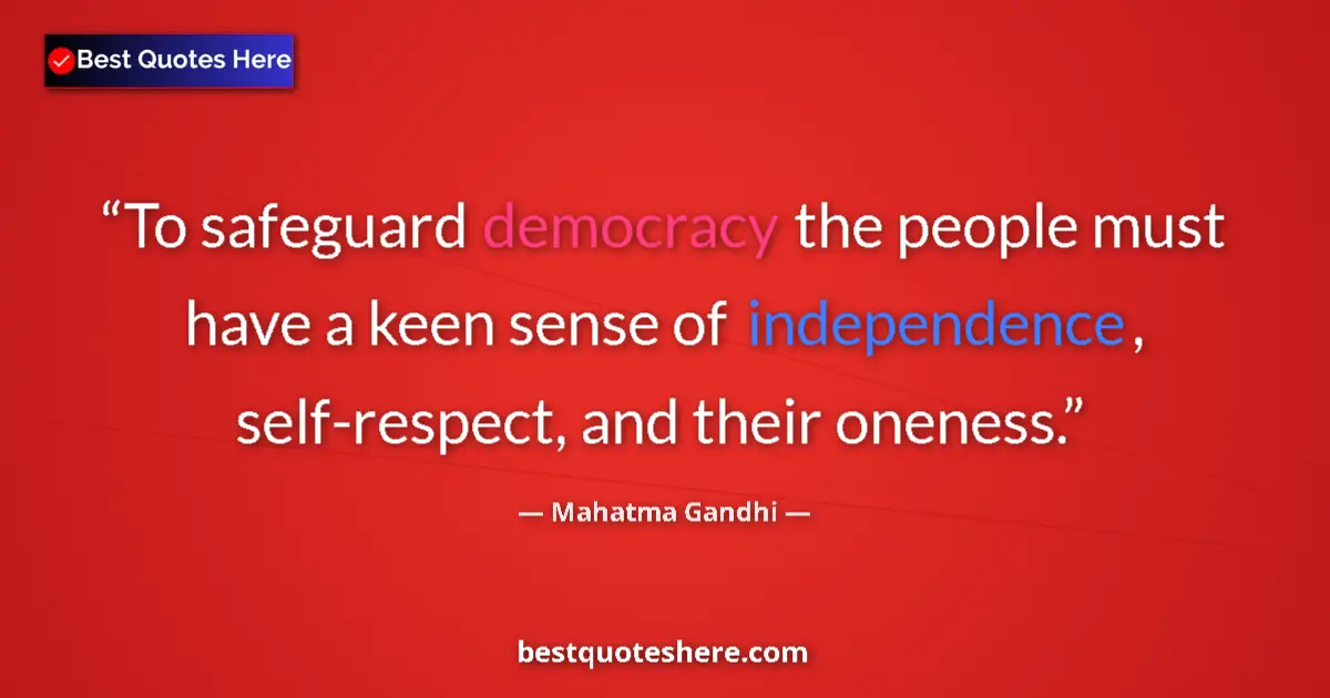 Image for the quote by Mahatma Gandhi: To safeguard democracy the people must have a keen sense of independence, self-respect, and their on...