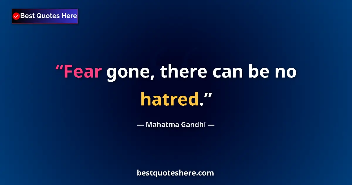 Quote by Mahatma Gandhi: Fear gone, there can be no hatred....