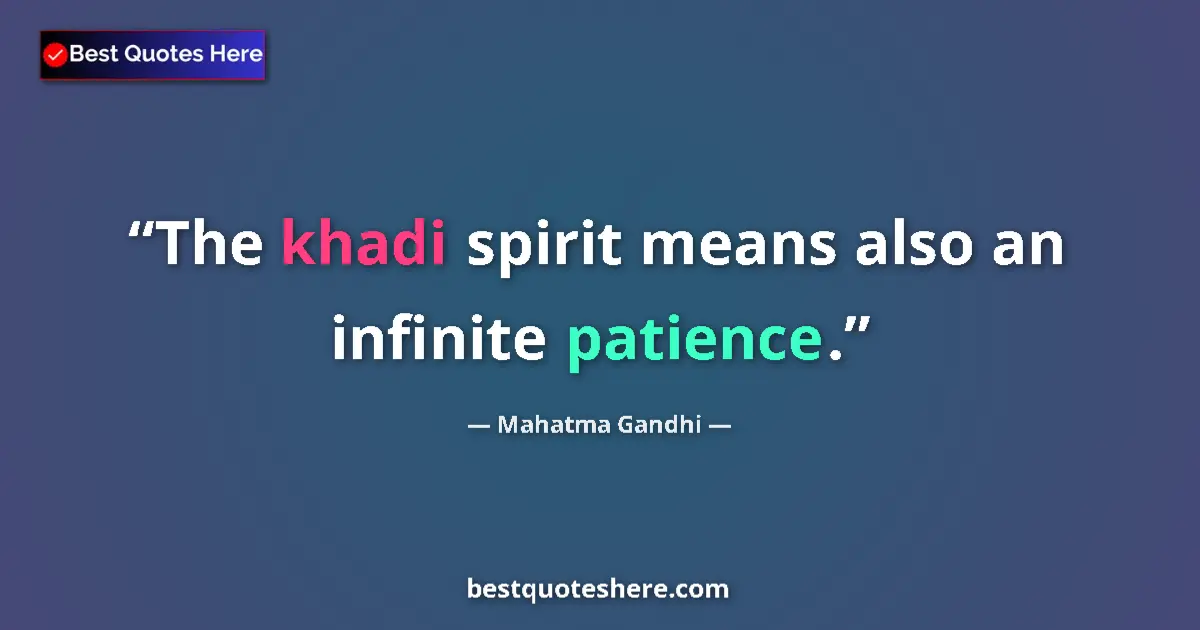 Quote by Mahatma Gandhi: The khadi spirit means also an infinite patience.
