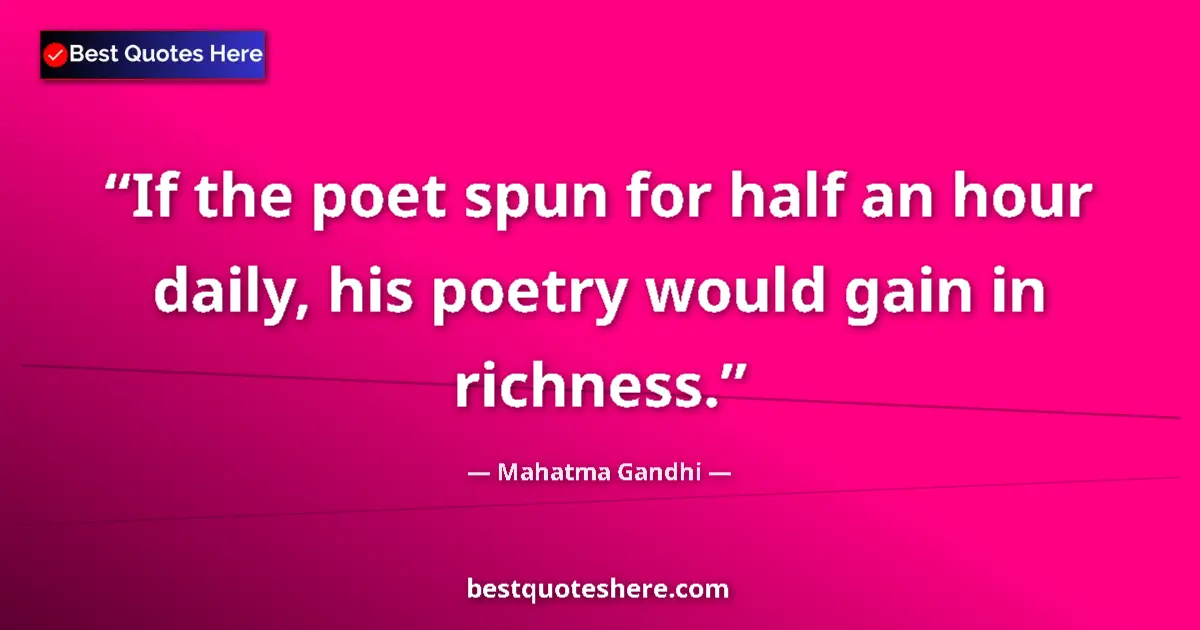Mahatma Gandhi quote: "If the poet spun for half an hour daily, his poetry would..."