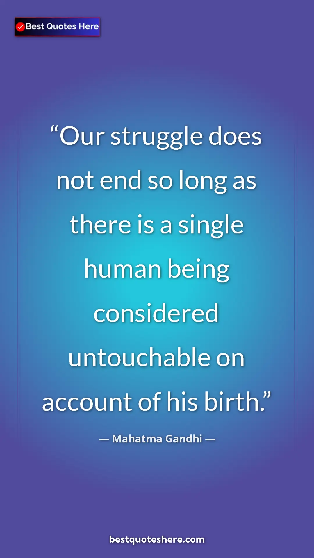 Mahatma Gandhi Quote Card: "Our struggle does not end so long as there is a single..." Pinterest quote poster by Mahatma Gandhi: "Our struggle does not end so long as there is a single..."