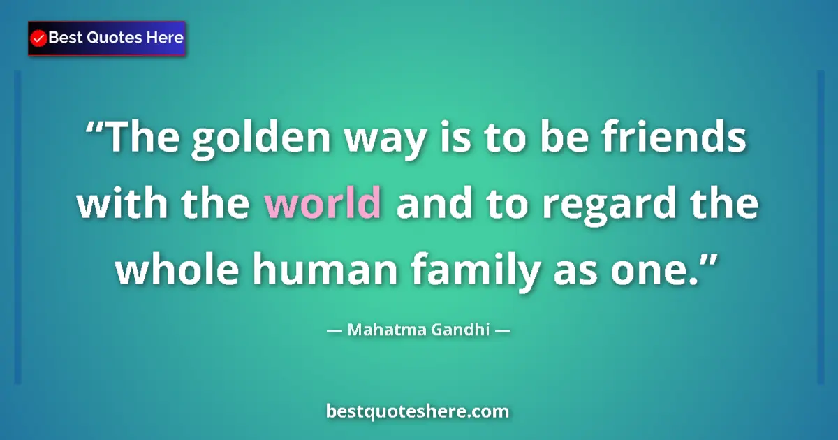 Mahatma Gandhi quote: "The golden way is to be friends with the world and to..."