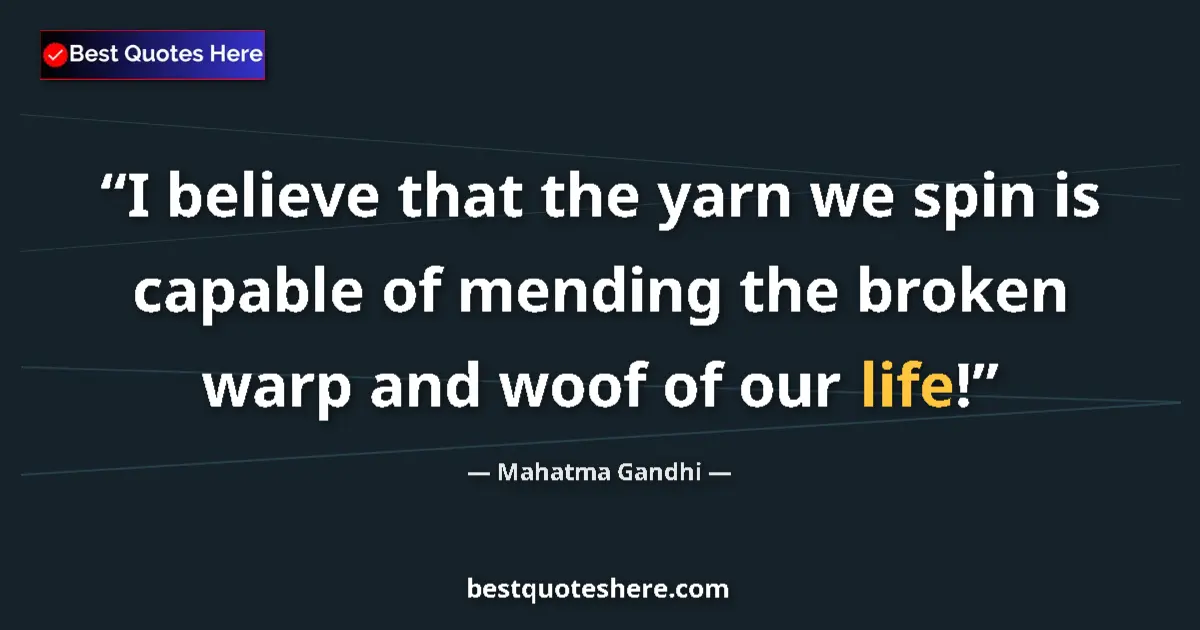 Quote by Mahatma Gandhi: I believe that the yarn we spin is capable of mending the broken warp and woof of our life!...