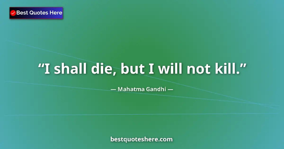 Quote by Mahatma Gandhi: I shall die, but I will not kill....
