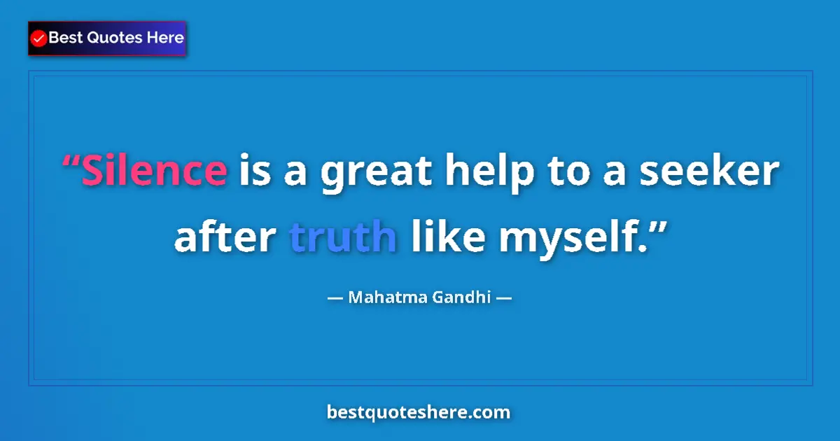 Quote by Mahatma Gandhi: Silence is a great help to a seeker after truth like myself....