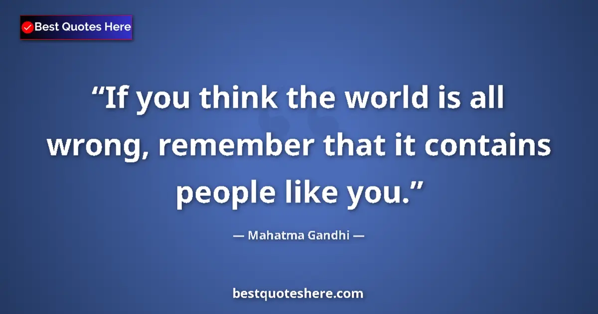 Image for the quote by Mahatma Gandhi: If you think the world is all wrong, remember that it contains people like you....