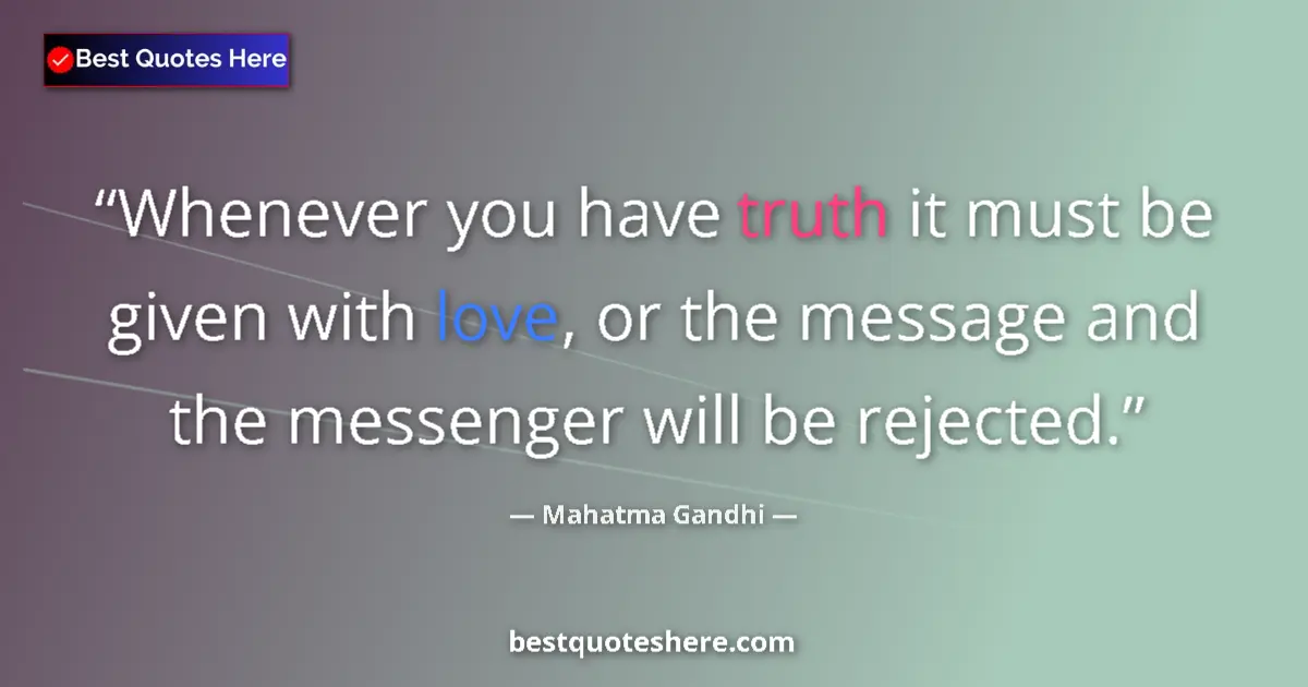 Quote by Mahatma Gandhi: Whenever you have truth it must be given with love