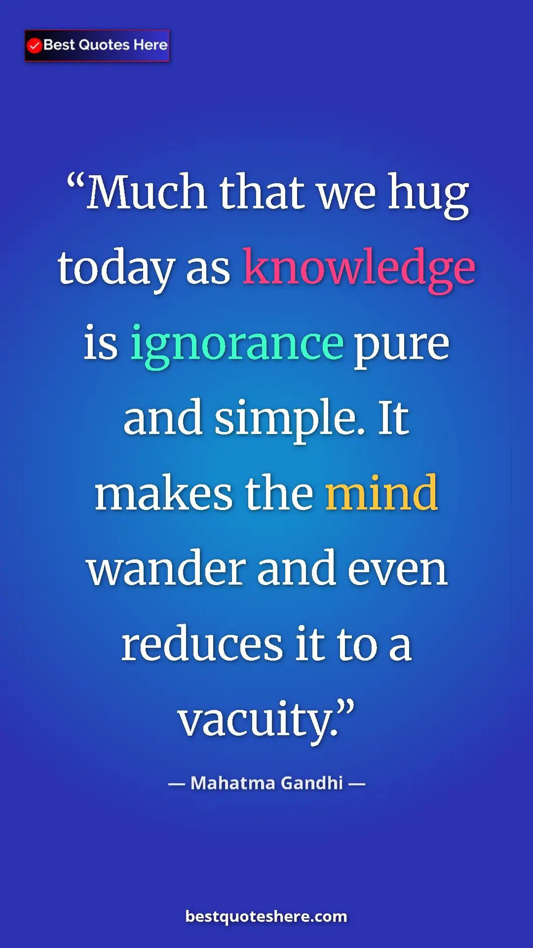 Pinterest quote poster by Mahatma Gandhi: "Much that we hug today as knowledge is ignorance pure and..."