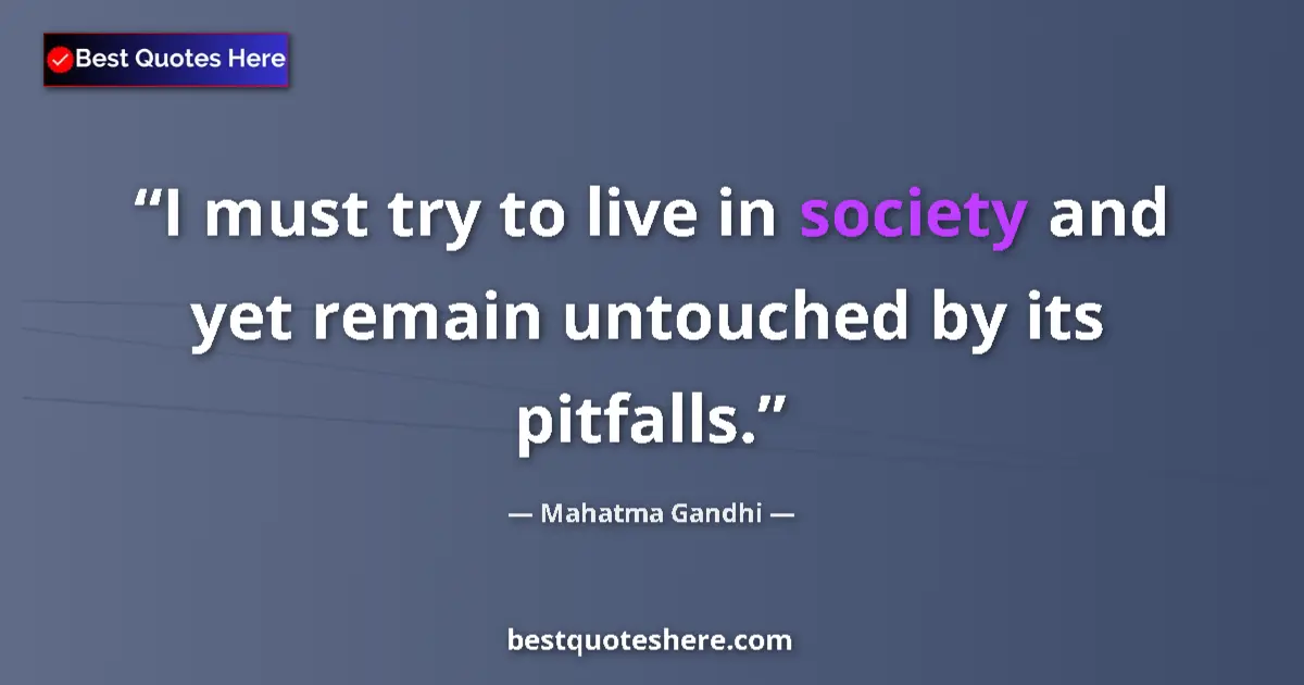Quote by Mahatma Gandhi: I must try to live in society and yet remain untou