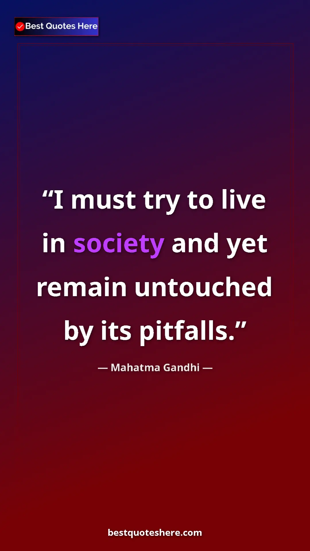 Pinterest quote poster by Mahatma Gandhi: "I must try to live in society and yet remain untouched by..."