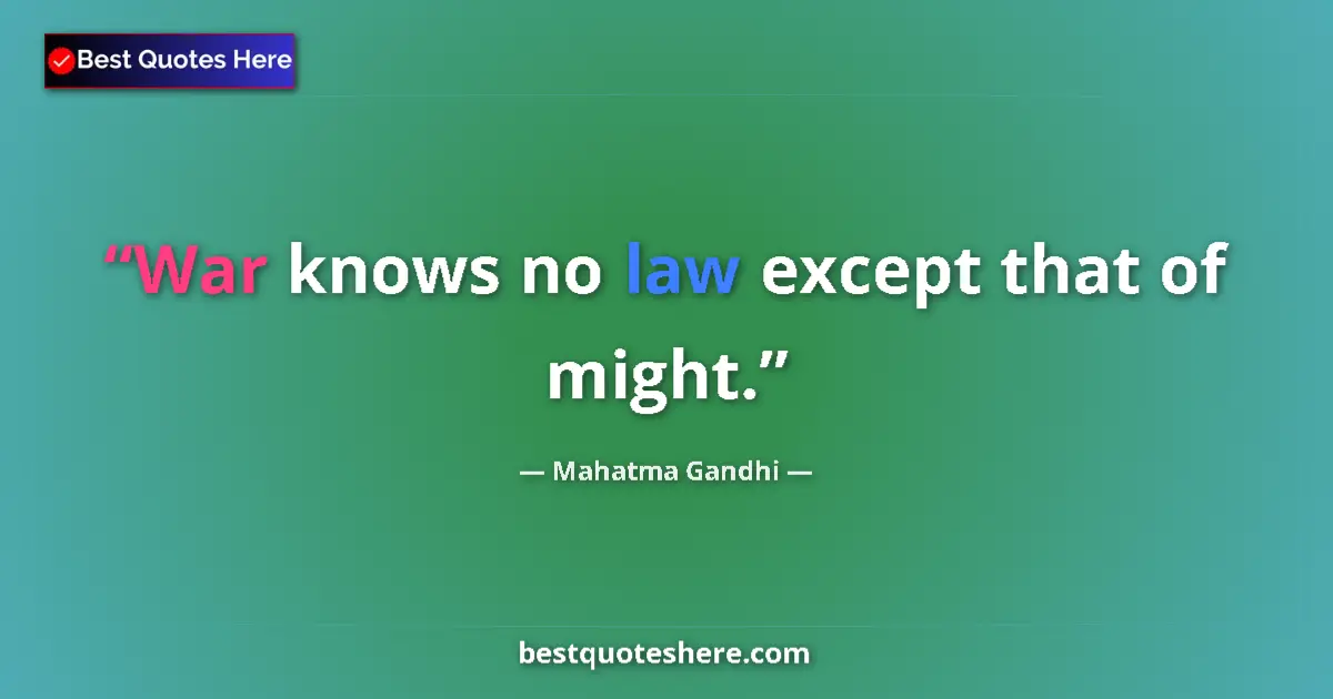 Quote by Mahatma Gandhi: War knows no law except that of might.