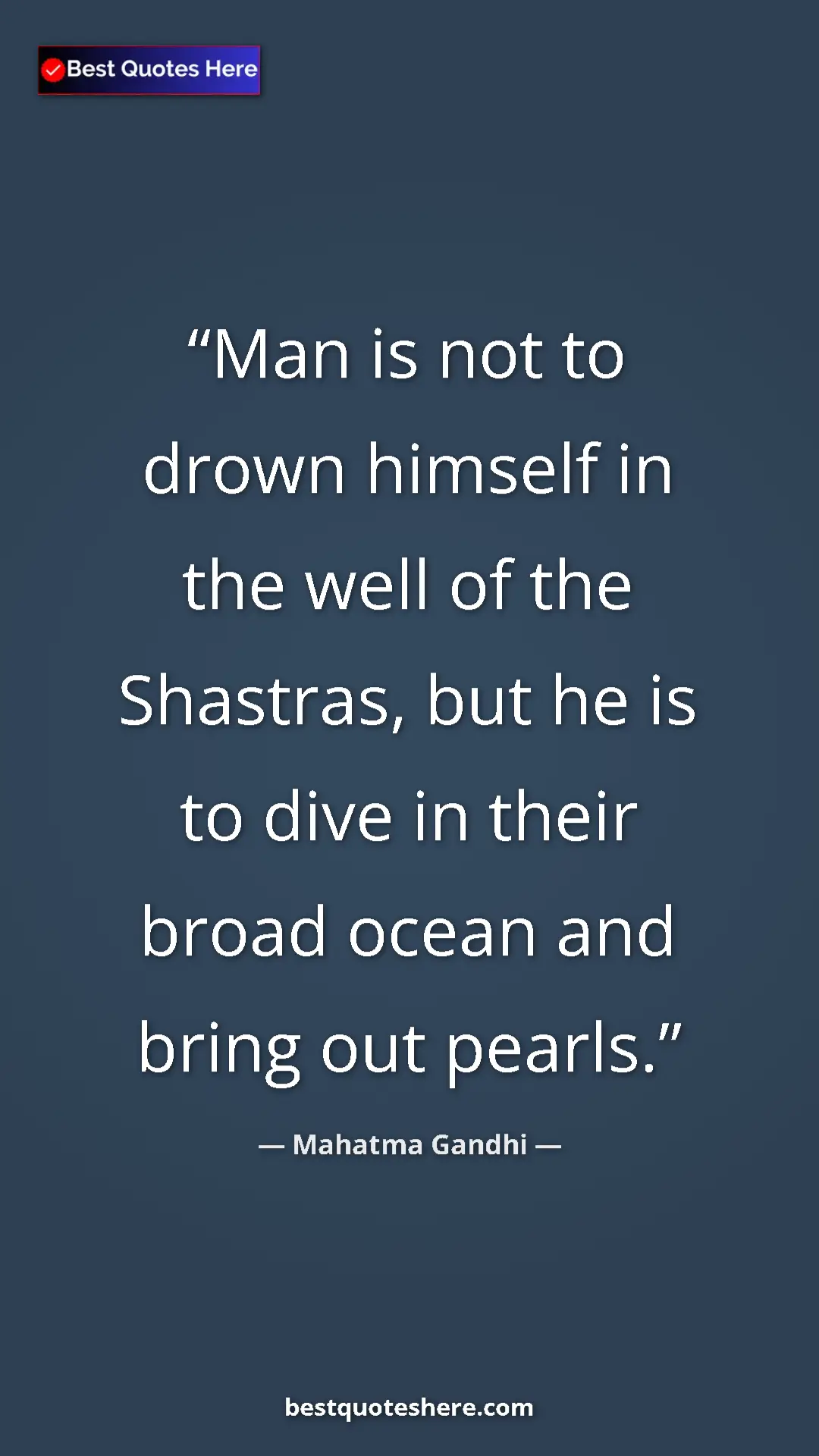 Pinterest quote poster by Mahatma Gandhi: "Man is not to drown himself in the well of the Shastras,..."