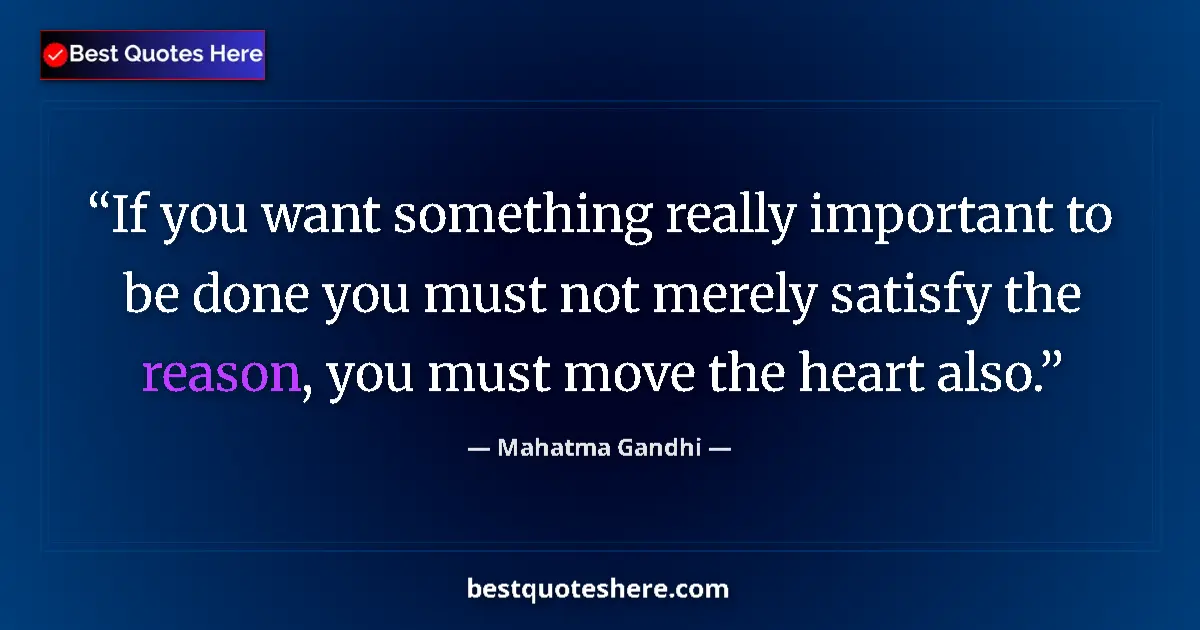 Quote by Mahatma Gandhi: If you want something really important to be done you must not merely satisfy the reason, you must m...