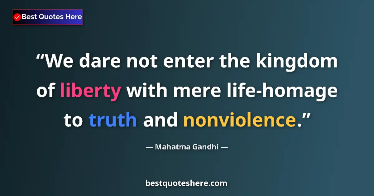 Quote by Mahatma Gandhi: We dare not enter the kingdom of liberty with mere
