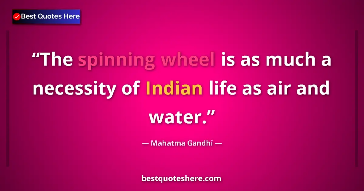 Quote by Mahatma Gandhi: The spinning wheel is as much a necessity of Indian life as air and water....