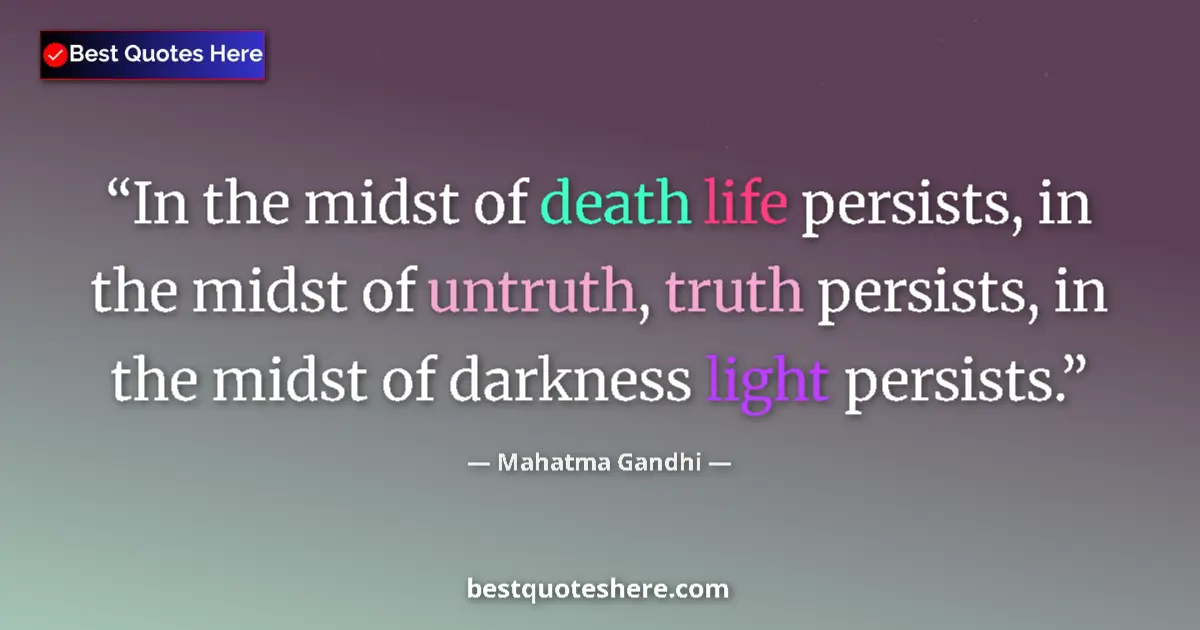 Quote by Mahatma Gandhi: In the midst of death life persists, in the midst of untruth, truth persists, in the midst of darkne...