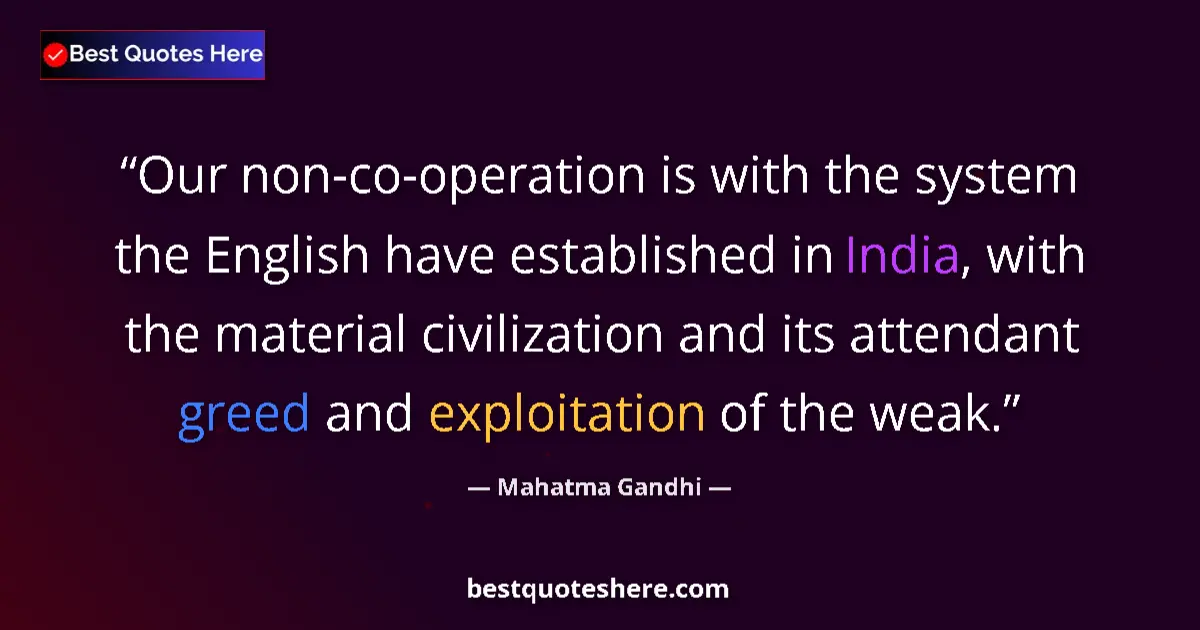 Quote by Mahatma Gandhi: Our non-co-operation is with the system the English have established in India, with the material civ...