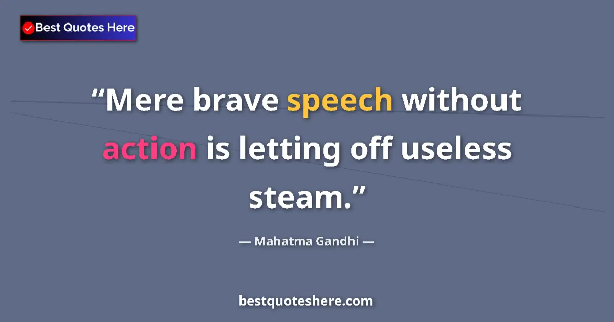 Quote by Mahatma Gandhi: Mere brave speech without action is letting off useless steam....