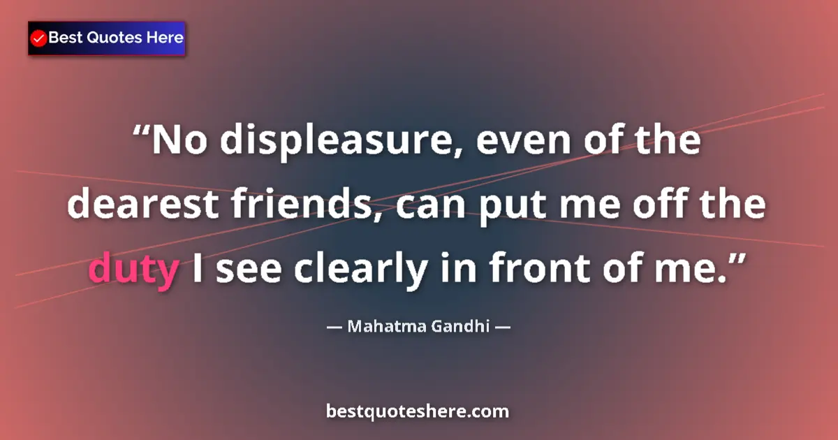Mahatma Gandhi quote: "No displeasure, even of the dearest friends, can put me off..."