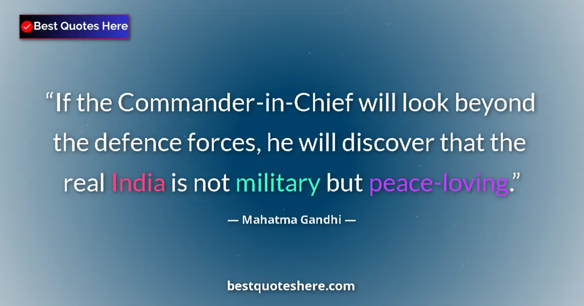 Quote by Mahatma Gandhi: If the Commander-in-Chief will look beyond the defence forces, he will discover that the real India ...