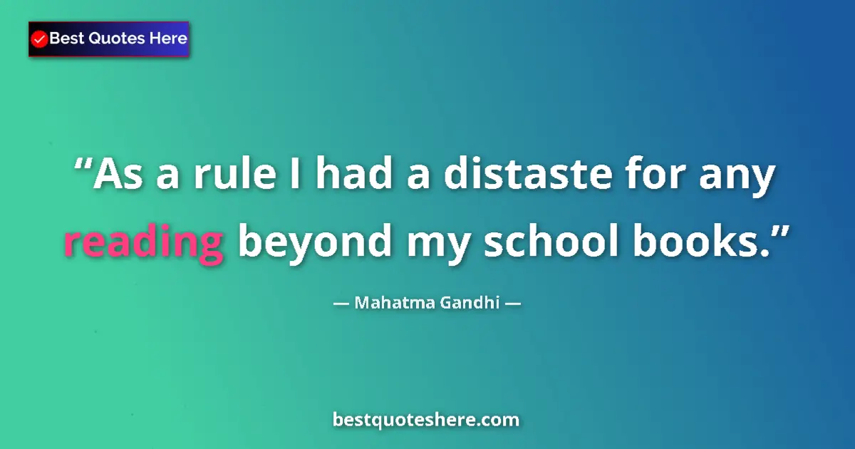 Quote by Mahatma Gandhi: As a rule I had a distaste for any reading beyond my school books....