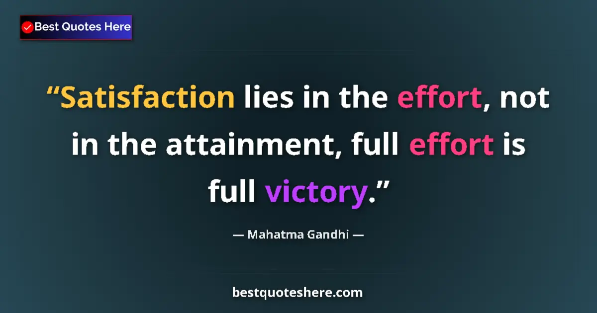 Image for the quote by Mahatma Gandhi: Satisfaction lies in the effort, not in the attainment, full effort is full victory....