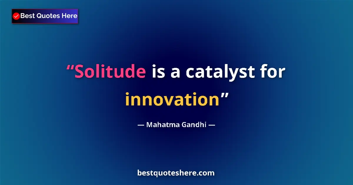 Image for the quote by Mahatma Gandhi: Solitude is a catalyst for innovation...