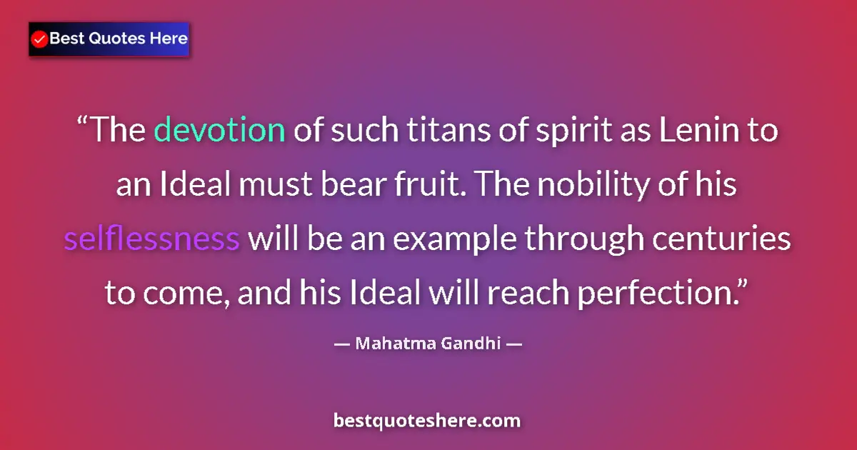 Quote by Mahatma Gandhi: The devotion of such titans of spirit as Lenin to an Ideal must bear fruit. The nobility of his self...