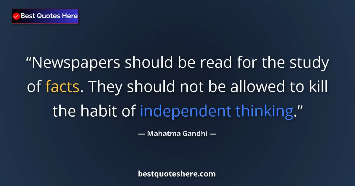 Quote by Mahatma Gandhi: Newspapers should be read for the study of facts. They should not be allowed to kill the habit of in...